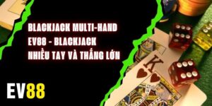 Blackjack Multi-hand EV88 - Blackjack Nhiều Tay Và Thắng Lớn