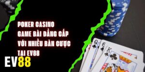 Poker Casino – Game Bài Đẳng Cấp Với Nhiều Bàn Cược Tại EV88