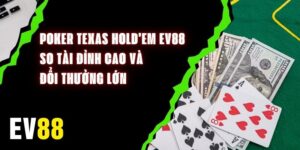 Poker Texas Hold’em EV88 - So Tài Đỉnh Cao Và Đổi Thưởng Lớn