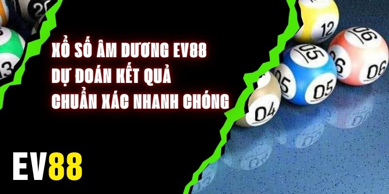 Xổ Số Âm Dương EV88 - Dự Đoán Kết Quả Chuẩn Xác Nhanh Chóng