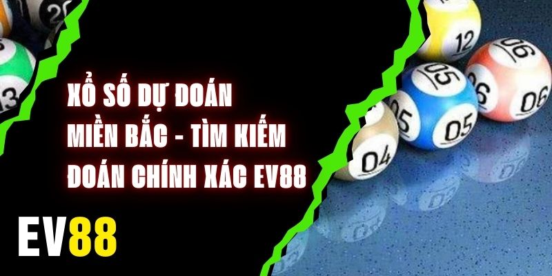 Xổ Số Dự Đoán Miền Bắc - Tìm Kiếm Dự Đoán Chính Xác Tại EV88