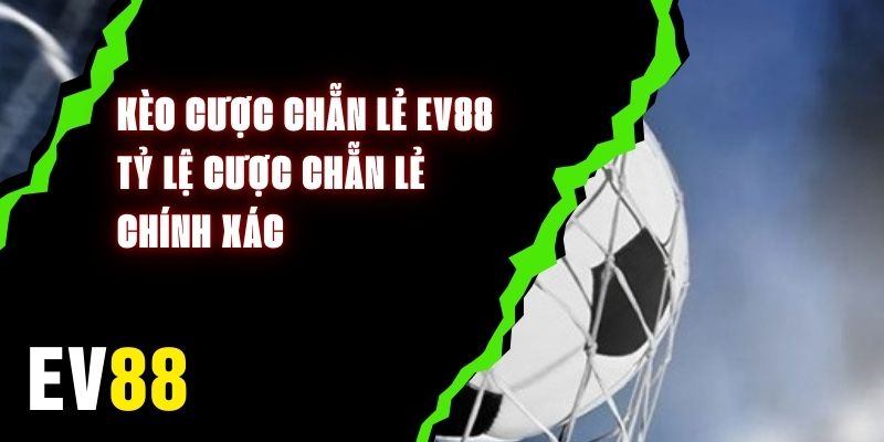 Kèo Cược Chẵn Lẻ EV88 - Tỷ Lệ Cược Chẵn Lẻ Chính Xác